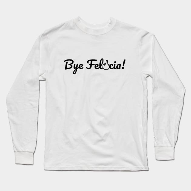 Bye Felicia! Long Sleeve T-Shirt by hellocrazy